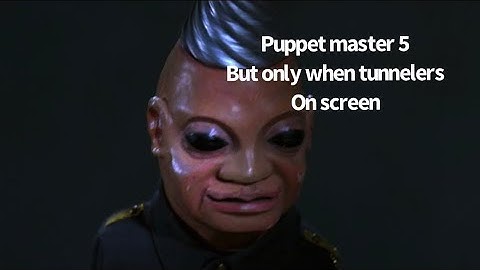 Puppet master 5 but only when tunnelers on screen