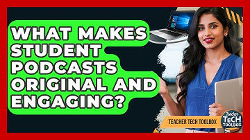 What Makes Student Podcasts Original And Engaging? - Teacher Tech Toolbox