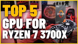 TOP 5 Best GPU to Pair with the Ryzen 7 3700x