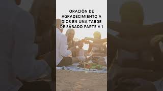 ORACIÓN DE AGRADECIMIENTO A DIOS EN UNA TARDE DE SÁBADO PARTE # 1