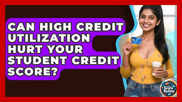 Can High Credit Utilization Hurt Your Student Credit Score? - Student Score Builder