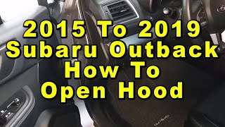 Subaru Outback How To Open Hood & Access Engine Bay 2015 2016 2017 2018 2019 5th Gen