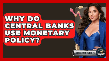 Why Do Central Banks Use Monetary Policy? - Macroecon Experts