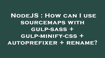 NodeJS : How can I use sourcemaps with gulp-sass + gulp-minify-css + autoprefixer + rename?