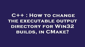 C++ : How to change the executable output directory for Win32 builds, in CMake?
