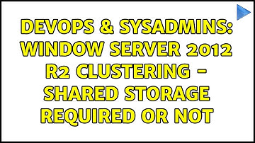 DevOps & SysAdmins: window server 2012 r2 clustering - shared storage required or not