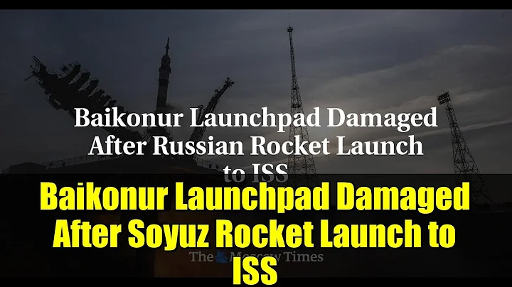 Baikonur Launchpad Damaged After Soyuz Rocket Launch to ISS