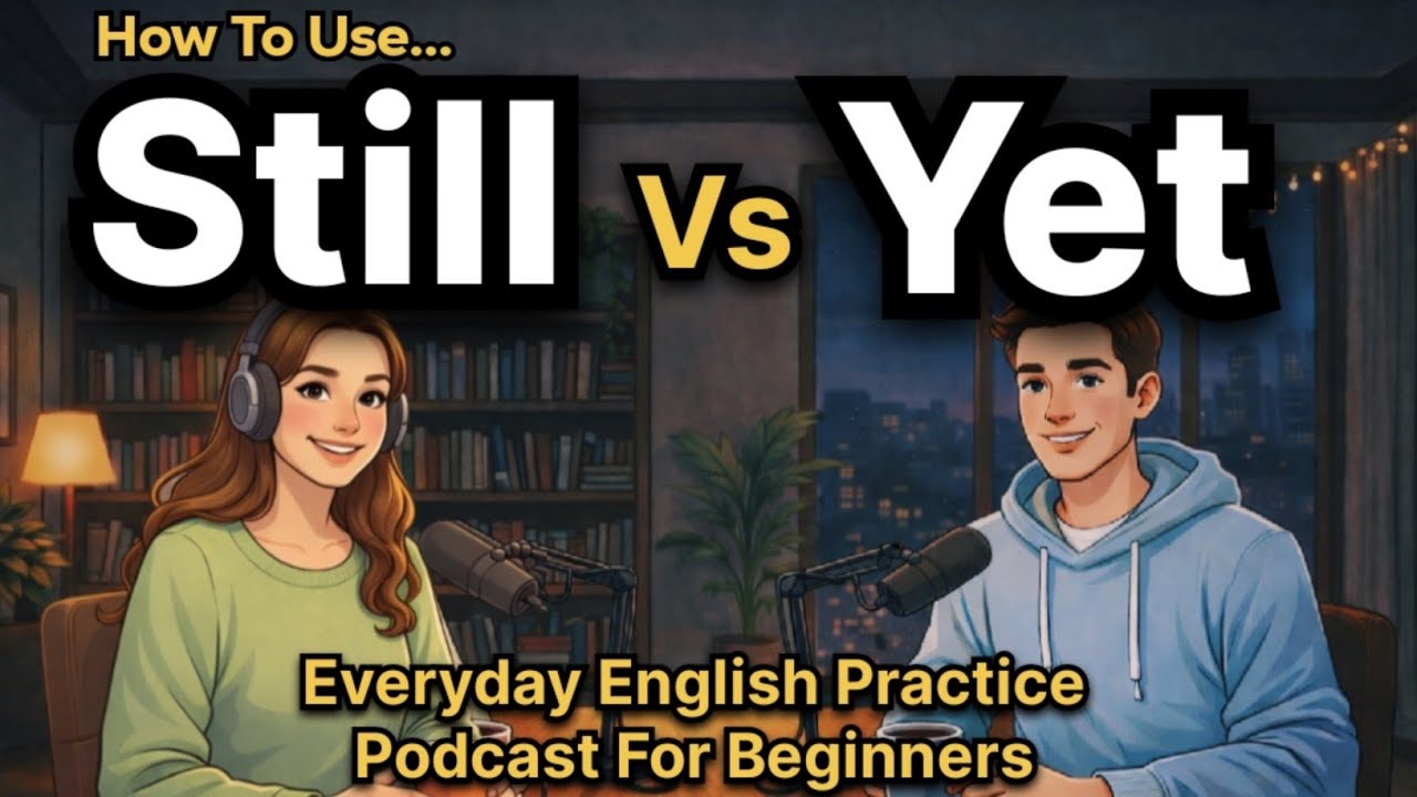 How to Use Still vs Yet in English | Everyday English Practice | Podcast for Beginners
