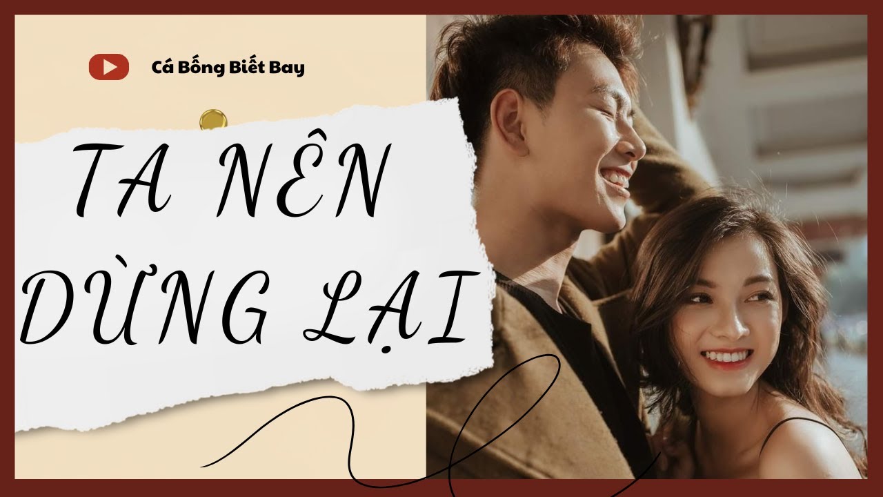 [Audio Truyện] [FULL] TA NÊN DỪNG LẠI || Cá Bống Biết Bay || Ngôn Tình Ngược Tâm