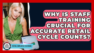 Why Is Staff Training Crucial For Accurate Retail Cycle Counts? - Retail Employee Playbook