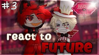 Hazbin Hotel react to future / Отель Хазбин реакция на будущее || part 3 || Rus/Eng