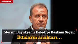 Mersin Büyükşehir Belediye Başkanı Vahap Seçer: İktidar kapısının anahtarı...