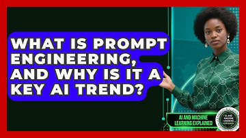 What Is Prompt Engineering, And Why Is It A Key AI Trend? - AI and Machine Learning Explained