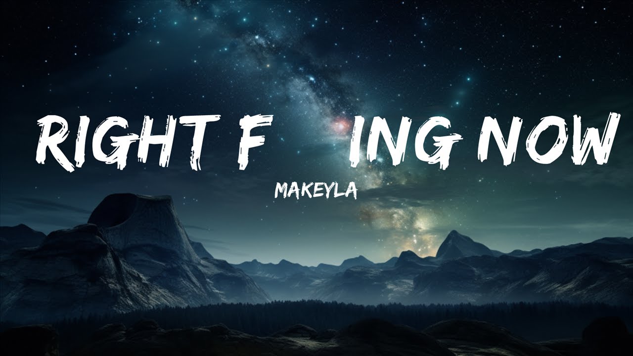 Makeyla - Right F***ing Now (Lyrics) [7clouds Release] | 15p Lyrics ...