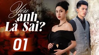 Phim Siêu Hay 2024 | YÊU ANH LÀ SAI? - Tập 01 (Thuyết Minh) | Phim Ngắn Ngôn Tình Tổng Tài Bá Đạo