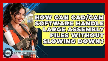How Can CAD/CAM Software Handle Large Assembly Files Without Slowing Down?