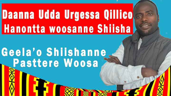 Daanna Udda Urgessa Qillico- Hanontta woosanne shiisha/ Geela'o Shiishanne Pasttere woosa/ Comedy