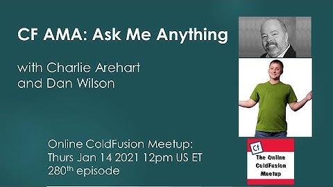 CF AMA: Ask Me Anything, with Charlie Arehart and Dan Wilson -- ColdFusion Meetup #280