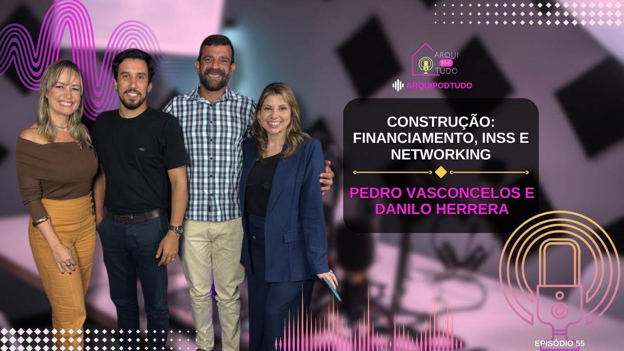 CONSTRUÇÃO: FINANCIAMENTO, INSS E NETWORKING - PEDRO VASCONCELOS E DANILO HERRERA | ARQUIPODTUDO #55
