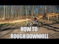 HOW TO: ROUGH DOWNHILL