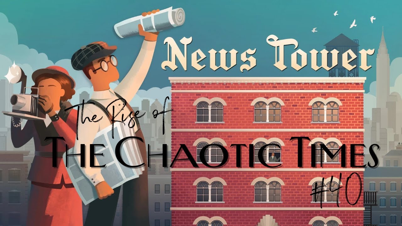 The Rise of Chaotic Times #40 - Let's Play News Tower