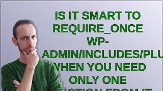 Wordpress: Is it smart to require_once wp-admin/includes/plugin.php when you need only one functi...