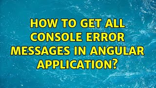How to get all console error messages in Angular application? (2 Solutions!!)