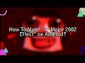 How To Make "R-Major 2002 Effect" on Android?