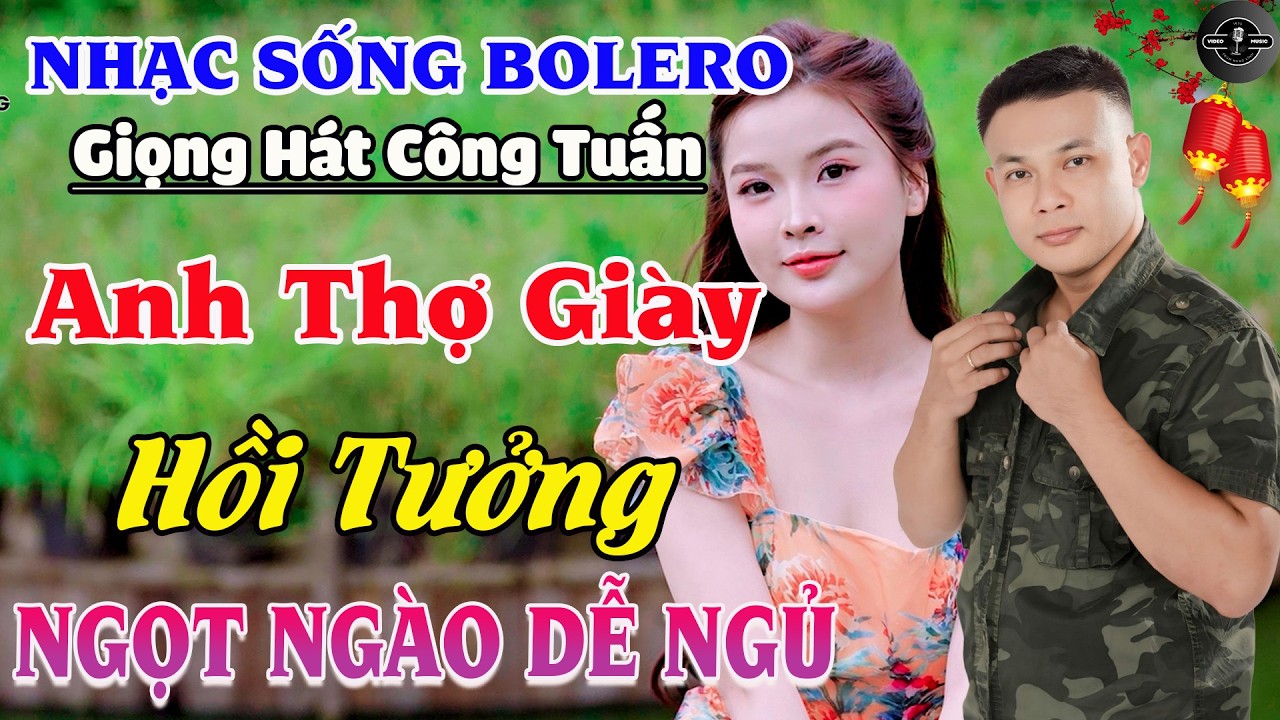 ANH THỢ GIÀY - HỒI TƯỞNG ➤ BOLERO CÔNG TUẤN ĐỘC LẠ HÁT NHẠC LÍNH MỚI NHẤT 2026, CỰC ÊM TAI DỄ NGỦ