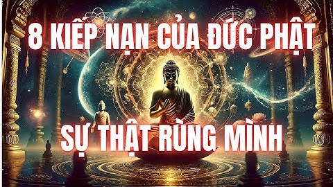 8 KIẾP NẠN CỦA ĐỨC PHẬT – BÍ QUYẾT VƯỢT QUA MỌI KHỔ ĐAU!