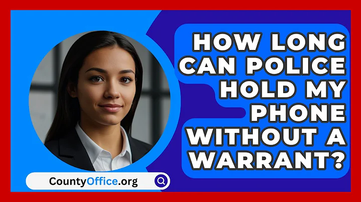 How Long Can Police Hold My Phone Without A Warrant? - CountyOffice.org