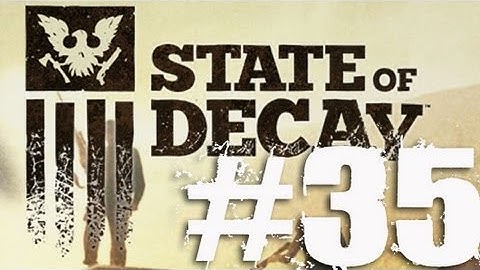 State of Decay Part 35 Complete Gameplay Walkthrough