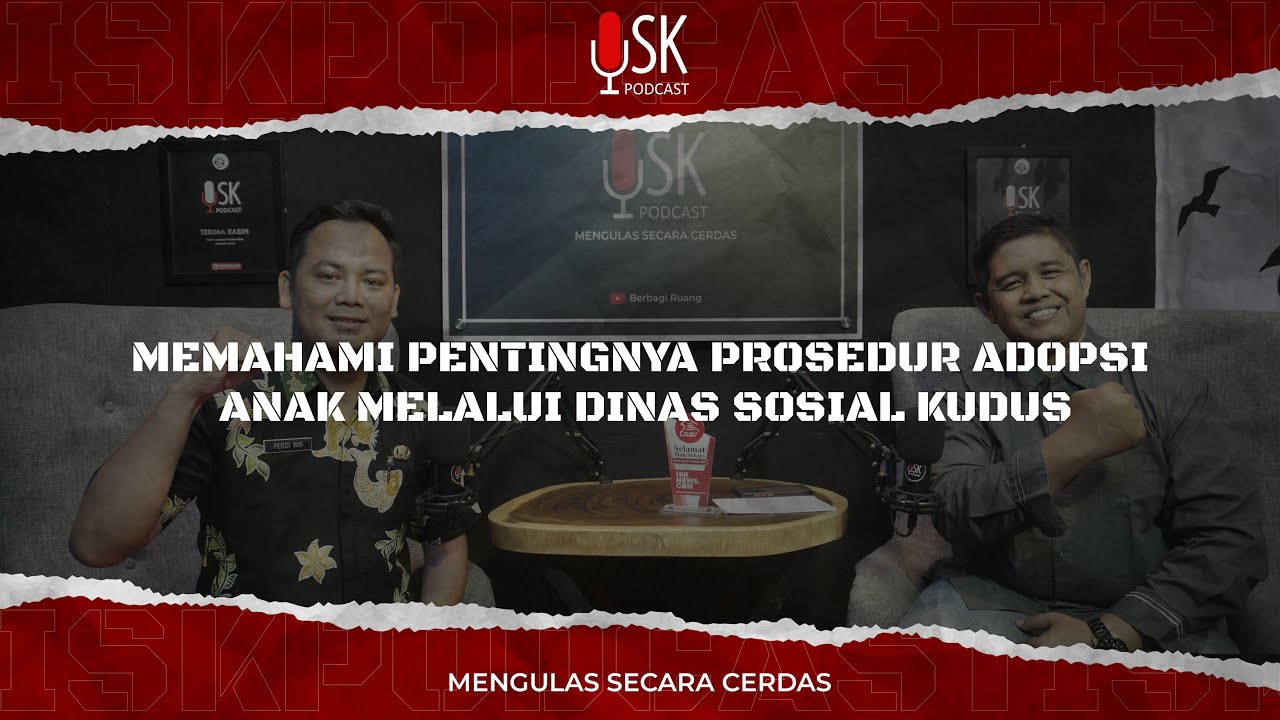 Memahami Pentingnya Prosedur Adopsi Anak Melalui DINAS SOSIAL KUDUS #119 - ISKPODCAST