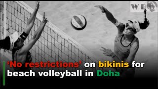 ‘No restrictions’ on bikinis for beach volleyball in Doha', | Doa Volleyball tournament 2021