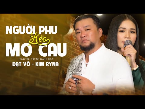 Người Phu Kéo Mo Cau - Đạt Võ ft. Kim Ryna | Giọng Ca Độc Lạ Để Đời