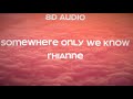 rhianne - Somewhere Only We Know (8D Audio)