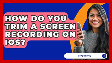 How Do You Trim A Screen Recording On IOS? - Be App Savvy