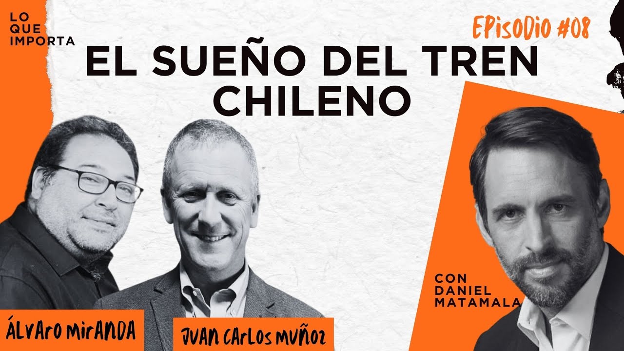 Lo Que Importa #08 - El sueño del tren chileno.