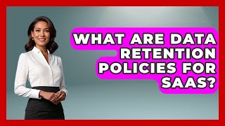 What Are Data Retention Policies For SaaS? - The SaaS Pros Breakdown