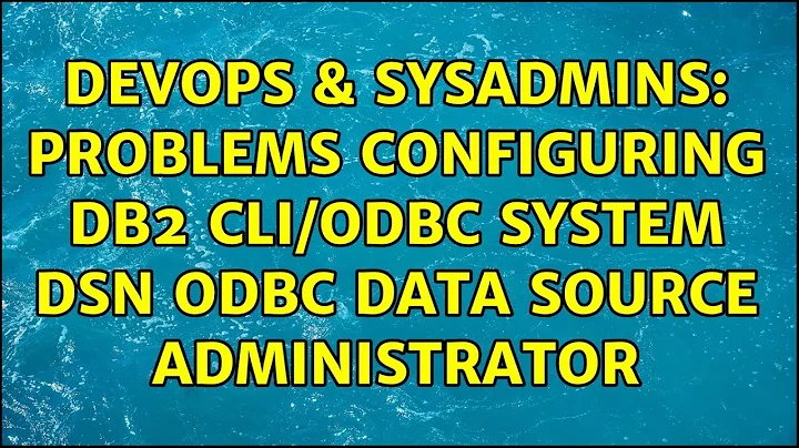 DevOps & SysAdmins: Problems configuring DB2 CLI/ODBC System DSN ODBC Data Source Administrator