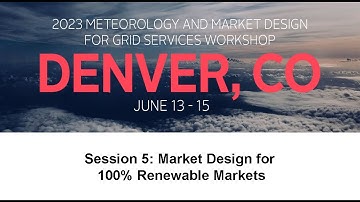 Meteorology & Market Design Workshop: Session 5: Market Design for 100% Renewable Markets
