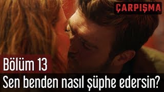 Çarpışma 13. Bölüm  Sen Benden Nasıl Şüphe Edersin?