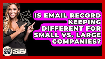 Is Email Record Keeping Different For Small Vs. Large Companies? - TheEmailToolbox.com