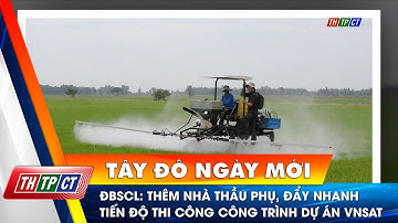 ĐBSCL: Thêm nhà thầu phụ, đẩy nhanh tiến độ thi công công trình dự án VNSAT | Cần Thơ TV