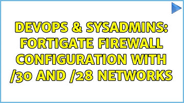 DevOps & SysAdmins: FortiGate firewall configuration with /30 and /28 networks