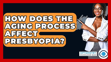 How Does The Aging Process Affect Presbyopia? - Optometry Knowledge Base