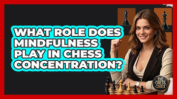 What Role Does Mindfulness Play In Chess Concentration? - The Chess Codex