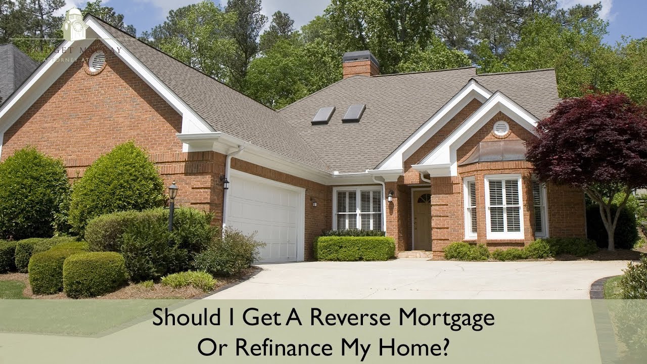 Should I Get A Reverse Mortgage Or Refinance My Home ...