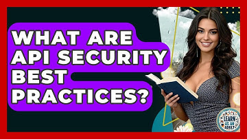What Are API Security Best Practices? - Learn As An Adult