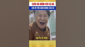 Cười há mồm với cụ bà đi tìm hàm răng 🤣
